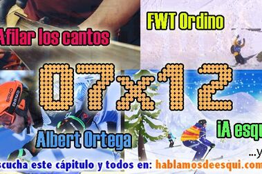 07x12 Cada cuánto afilar los cantos, Albert Ortega y Abel Moga, FWT y más!!